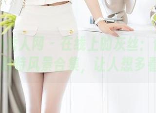 Xiuren秀人网 - 在线上的灰丝：伊一Moon的独特风景合集，让人想多看几眼